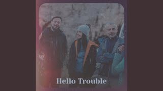 Hello Trouble