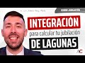 Periodos Sin Cotizar La INTEGRACIÓN DE LAGUNAS Te Ayuda