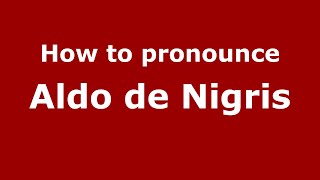 How to pronounce Aldo De Nigris