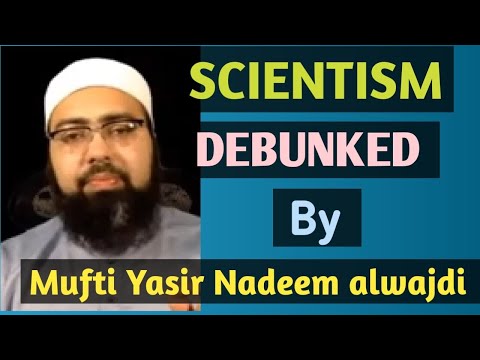 SCIENTISM debunked by Mufti Yasir Nadeem alwajdi 