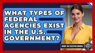 What Types of Federal Agencies Exist in the U.S. Government? - Inside 