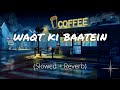 Waqt Ki Baatein (Slowed and Reverb) | Dream Note
