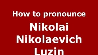 How to pronounce Nikolai Nikolaevich Luzin