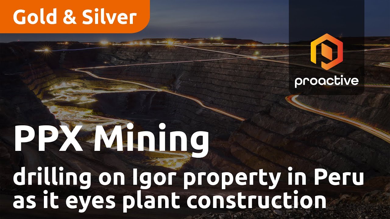 PPX Mining plans more drilling on Igor property in Peru as it eyes plant construction