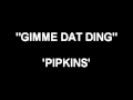 Gimme Dat Ding - Pipkins 