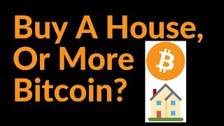 Buy A House, or More Bitcoin?