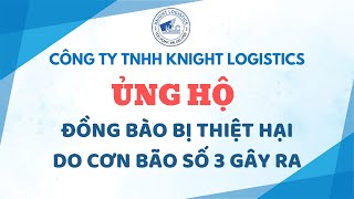 KNIGHT LOGISTICS ỦNG HỘ ĐỒNG BÀO BỊ THIỆT HẠI DO BÃO SỐ 3 GÂY RA | KNIGHT LOGISTICS #yagi #baoso3