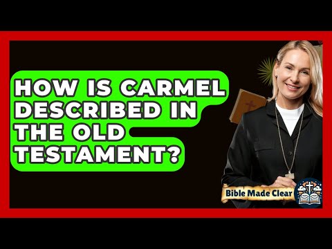 How Is Carmel Described In The Old Testament? - BibleMadeClear.com