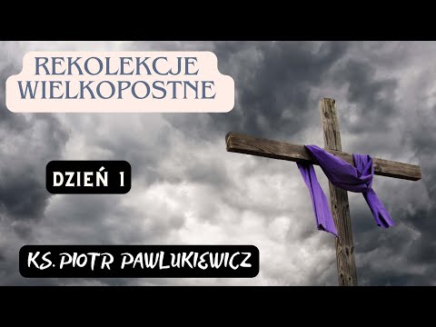 REKOLEKCJE WIELKOPOSTNE #1 - Ks. Piotr Pawlukiewicz