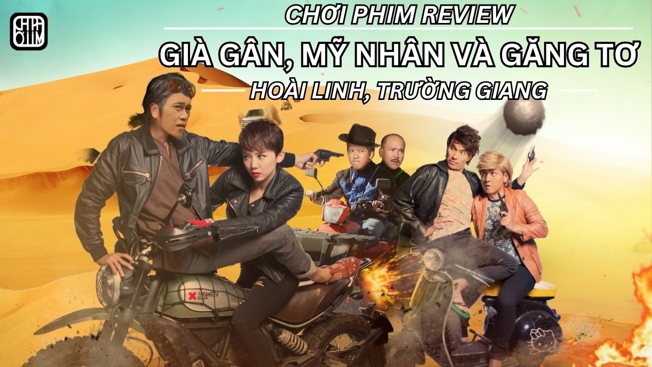 REVIEW PHIM: GIÀ GÂN, MỸ NHÂN VÀ GĂNG TƠ - PHIM CHIẾU RẠP VIỆT NAM