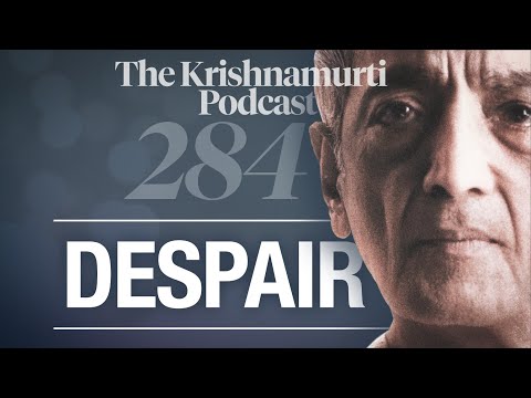 The Krishnamurti Podcast - Ep. 284 - Krishnamurti on Despair