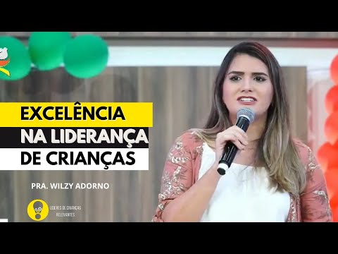 EXCELÊNCIA NA LIDERANÇA DE CRIANÇAS - PRA. WILZY ADORNO