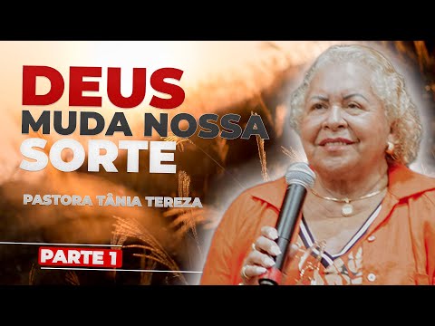 DEUS MUDA NOSSA SORTE | PARTE 01 | 03 | PASTORA TÂNIA TEREZA