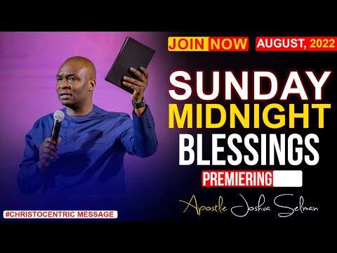 SUNDAY MIDNIGHT BLESSINGS, 7TH AUGUST 2022 - APOSTLE JOSHUA SELMAN | Good Word Before You Sleep