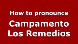 How to pronounce Campamento Los Remedios