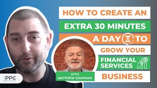 How to Create an Extra 30 Minutes a Day to Grow Your Financial Services Business