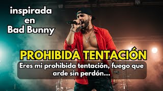 PROHIBIDA TENTACIÓN – inspirada en Bad Bunny – Eres mi prohibida tentación fuego que arde sin perdón