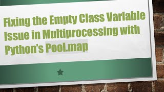Download the video "Fixing the Empty Class Variable Issue in Multiprocessing with Python’s Pool.map"