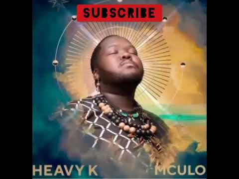 Heavy K||Mculo ft. Indlovukazi||