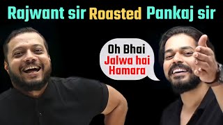 Rajwant sir Roasted Pankaj sir Chemistry  Physics 