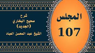 صورة المجلس (107) | #شرح_صحيح _البخاري_الجديد | الشيخ عبد المحسن العباد البدر| #الشيخ_عبدالمحسن_العباد