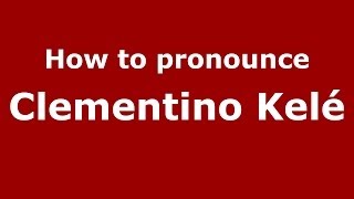 How to pronounce Clementino Kelé