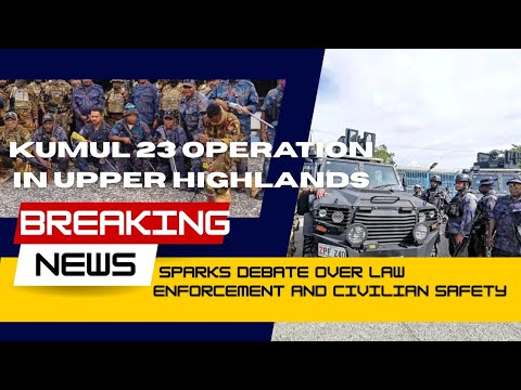 KUMUL 23 OPERATION IN TSAK VALLEY || Enga province PNG