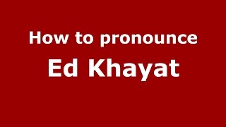 How to pronounce Ed Khayat