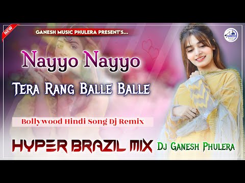 Nayyo Nayyo - Tera Rang Balle Balle | Hyper Brazil Mix | Hindi Viral Dj Song | Dj Ganesh Phulera