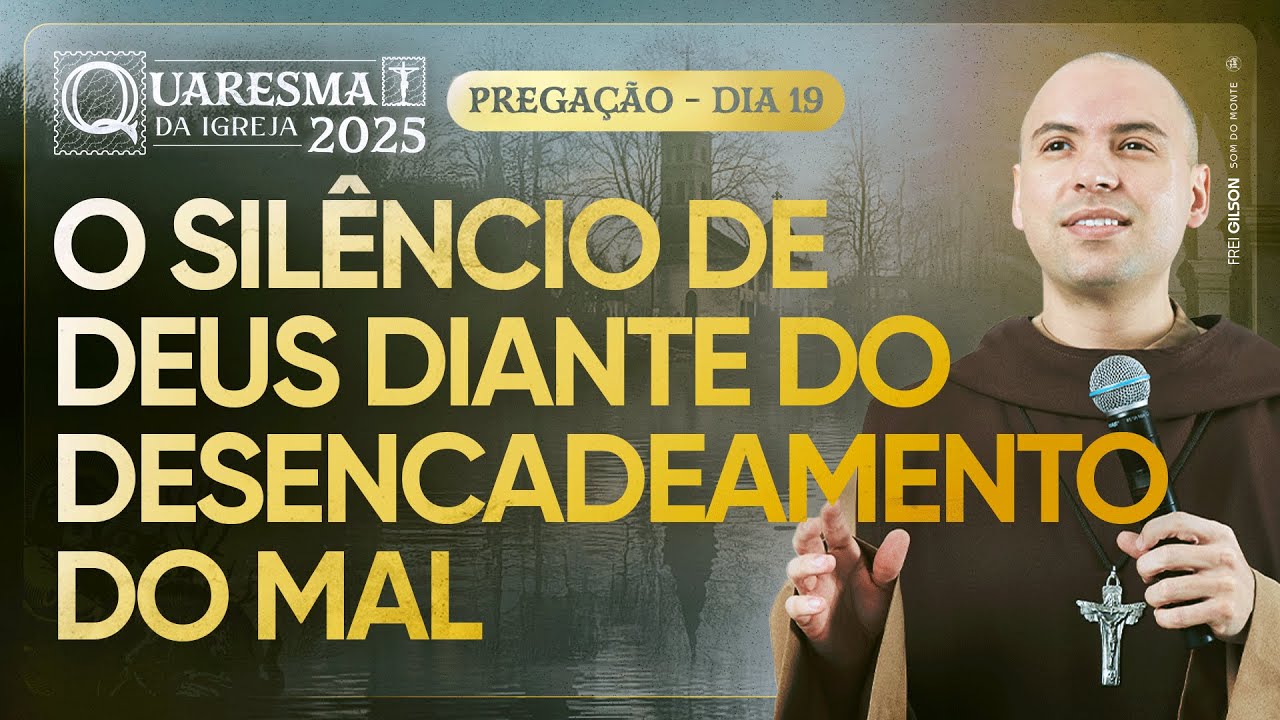 O silêncio de Deus diante do desencadeamento do mal | Quaresma 2025 | Pregação | #19