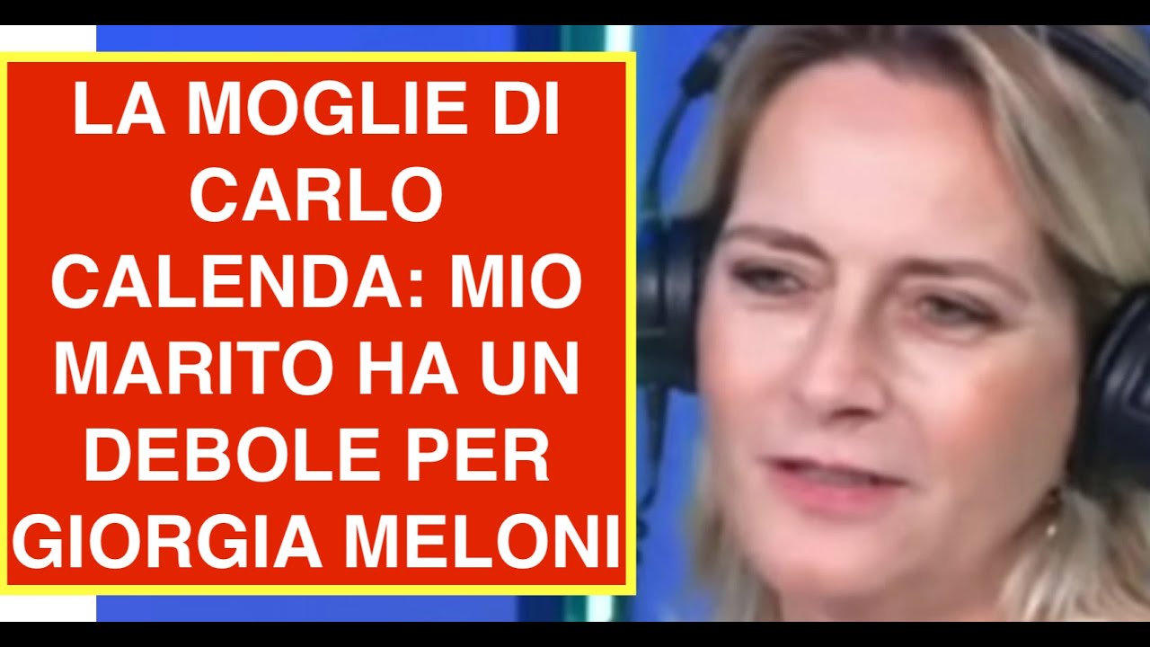 LA MOGLIE DI CARLO CALENDA: MIO MARITO HA UN DEBOLE PER GIORGIA MELONI