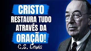 O Poder da Oração que Você Não Conhece! | Sermão de CS Lewis