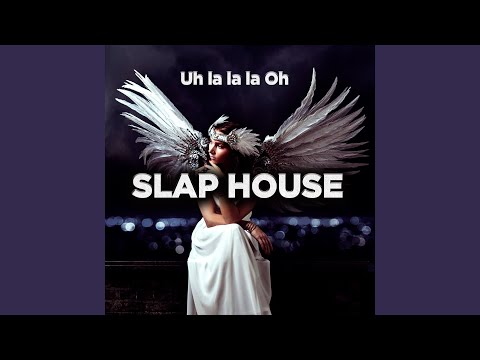 Uh La La La Oh - Slap House
