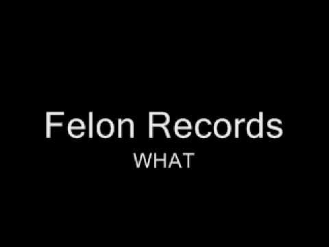 Felon Records - What ( NEW 2010 )