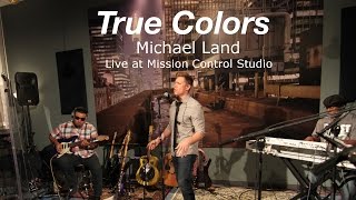 TRUE COLORS - Michael Land - Live at Mission Control Studio