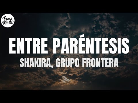 Shakira, Grupo Frontera - Entre Paréntesis (Letra/Lyrics)