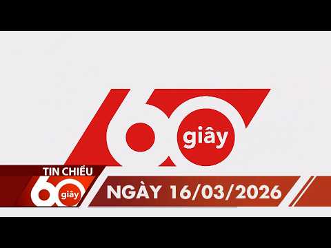 60S CHIỀU NGÀY 16/03/2026
