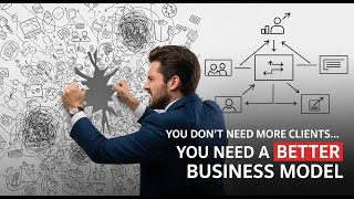 You Don’t Need More Clients… You Need a Better Business Model