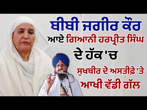 ਬੀਬੀ ਜਗੀਰ ਕੌਰ ਆਏ ਗਿਆਨੀ ਹਰਪ੍ਰੀਤ ਸਿੰਘ ਦੇ ਹੱਕ 'ਚ, ਸੁਖਬੀਰ ਦੇ ਅਸਤੀਫ਼ੇ 'ਤੇ ਆਖੀ ਵੱਡੀ ਗੱਲ