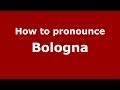How to pronounce Bologna (Italian/Italy) - PronounceNames.com