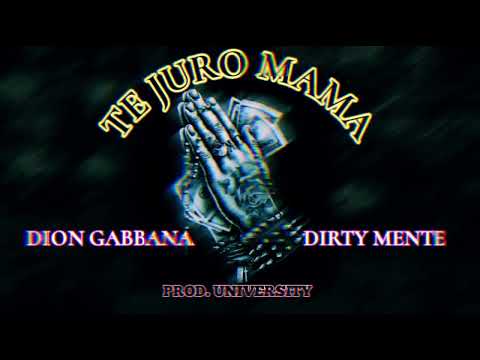 DION GABBANA - TE JURO MAMA FT DIRTY MENTE (PROD. UNIVERSITY) 💵