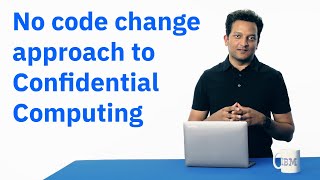 No code change approach to confidential computing