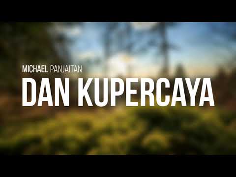 Michael Panjaitan - Dan Kupercaya Ft. New Power Worship (lirik video)