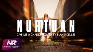 Give Me A Chance - Nurtuan (Cover by Elan Noelle)