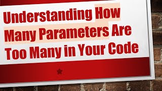 Download the video "Understanding How Many Parameters Are Too Many in Your Code"