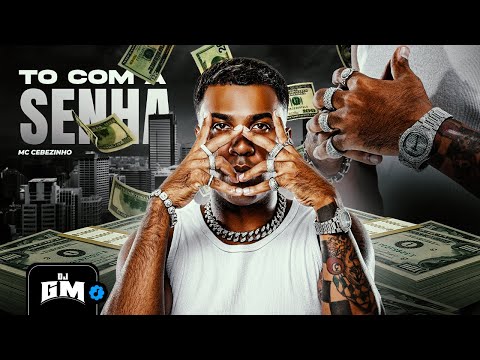 TÔ COM A SENHA - MC Cebezinho (DJ GM e Gudy)