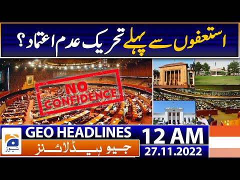 Geo News Headlines 12 AM - Motion of no confidence before resignations? - 27th November 2022