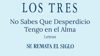No Sabes Que Desperdicio Tengo En El Alma - Los Tres - Letras