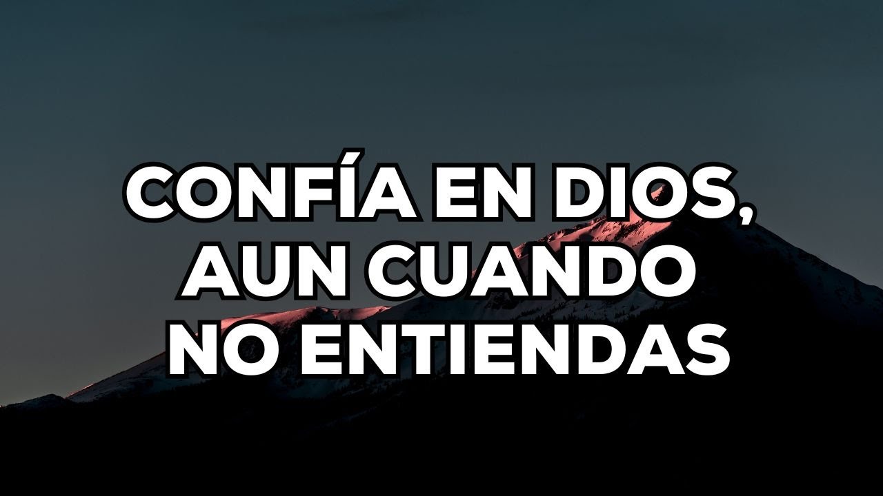 Confía en Dios, Incluso Cuando No Entiendas Su Plan