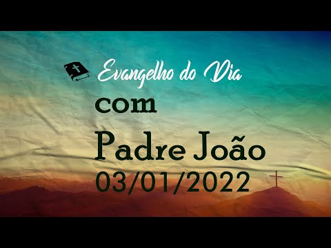 Evangelho do Dia com Padre João - 03/01/2022